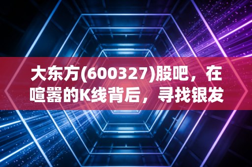 大东方(600327)股吧，在喧嚣的K线背后，寻找银发经济的真正价值