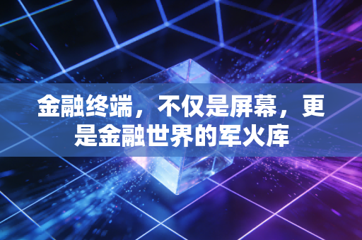 金融终端,不仅是屏幕,更是金融世界的军火库