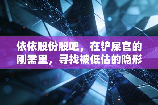依依股份股吧，在铲屎官的刚需里，寻找被低估的隐形冠军
