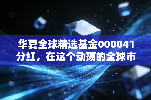 华夏全球精选基金000041分红，在这个动荡的全球市场，我们该如何看待这份红包？
