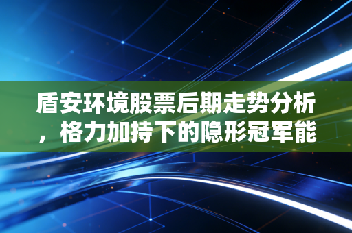 盾安环境股票后期走势分析，格力加持下的隐形冠军能否再续辉煌？
