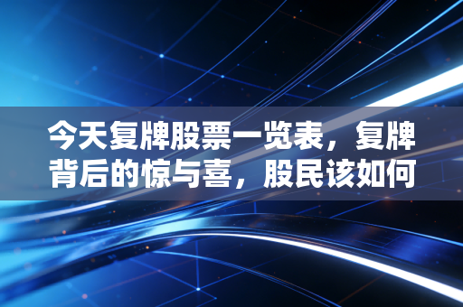 今天复牌股票一览表，复牌背后的惊与喜，股民该如何接招？