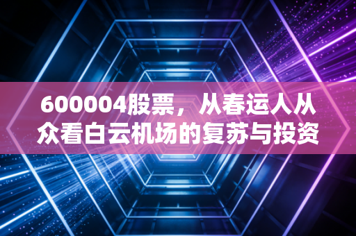600004股票,从春运人从众看白云机场的复苏与投资价值