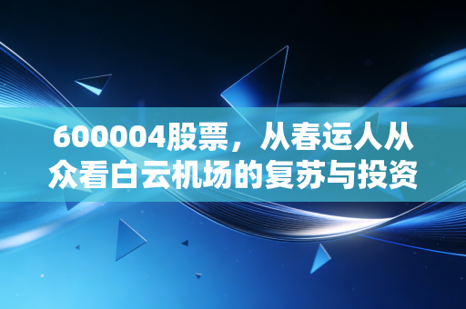 600004股票,从春运人从众看白云机场的复苏与投资价值