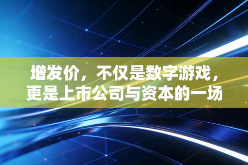 增发价,不仅是数字游戏,更是上市公司与资本的一场豪赌