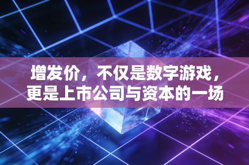 增发价,不仅是数字游戏,更是上市公司与资本的一场豪赌