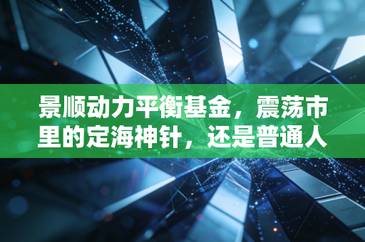 景顺动力平衡基金，震荡市里的定海神针，还是普通人理财的舒适区？