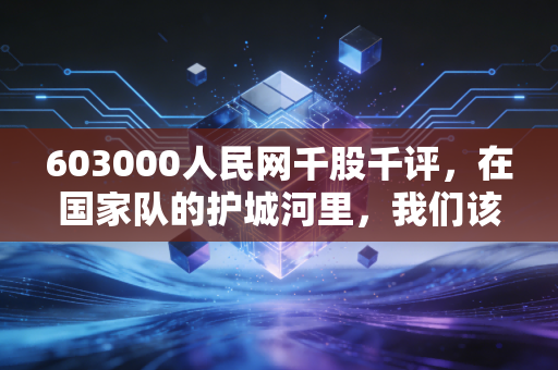 603000人民网千股千评，在国家队的护城河里，我们该如何读懂散户的狂欢与焦虑？