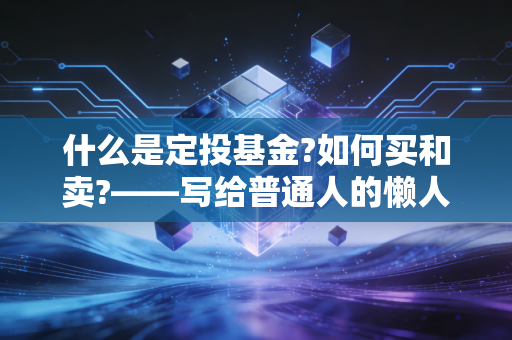什么是定投基金?如何买和卖?——写给普通人的懒人致富指南