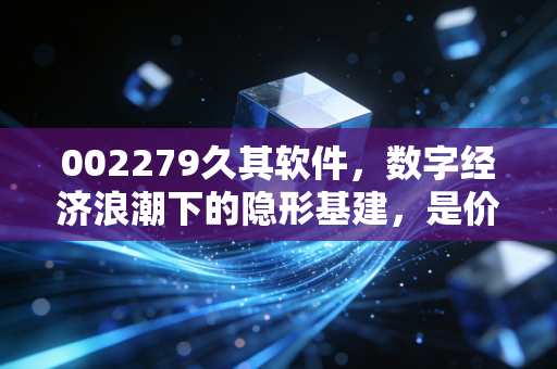 002279久其软件,数字经济浪潮下的隐形基建,是价值洼地还是情绪博弈?