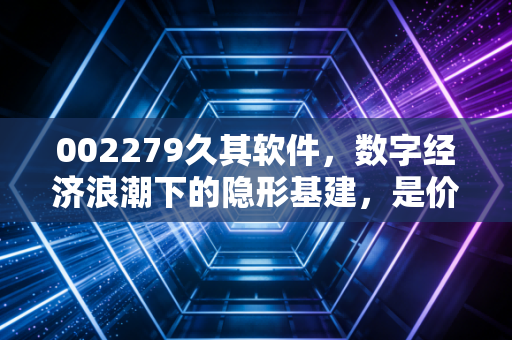 002279久其软件,数字经济浪潮下的隐形基建,是价值洼地还是情绪博弈?