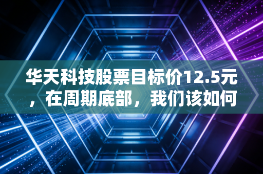 华天科技股票目标价12.5元,在周期底部,我们该如何布局这只国产封测巨头?