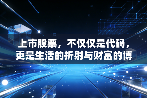 上市股票,不仅仅是代码,更是生活的折射与财富的博弈