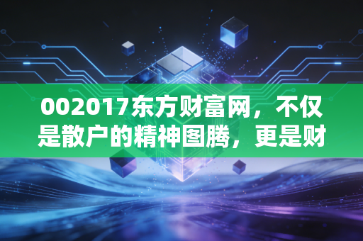 002017东方财富网，不仅是散户的精神图腾，更是财富管理时代的卖水人