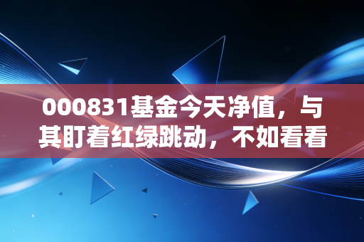 000831基金今天净值,与其盯着红绿跳动,不如看看这笔稳稳的幸福到底稳不稳