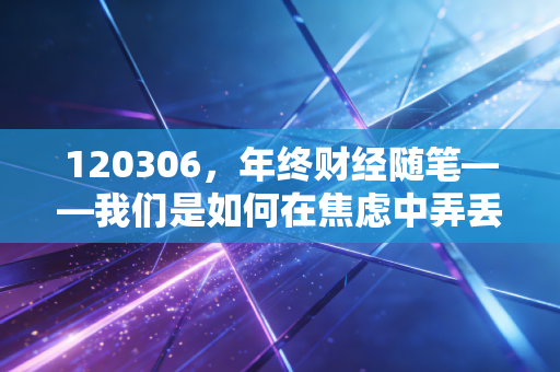 120306,年终财经随笔——我们是如何在焦虑中弄丢财富的?
