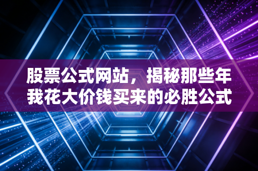 股票公式网站，揭秘那些年我花大价钱买来的必胜公式背后的真相