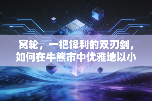 窝轮，一把锋利的双刃剑，如何在牛熊市中优雅地以小博大？