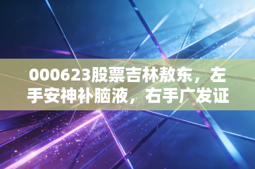 000623股票吉林敖东，左手安神补脑液，右手广发证券，这杯东北特调该怎么喝？