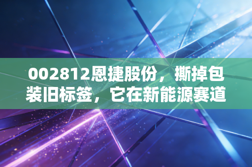 002812恩捷股份,撕掉包装旧标签,它在新能源赛道上还能狂奔多久?