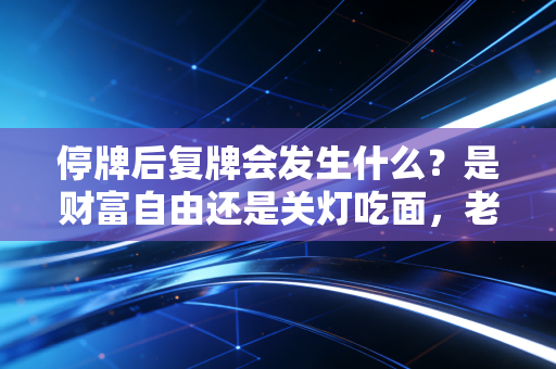 停牌后复牌会发生什么？是财富自由还是关灯吃面，老股民告诉你真相