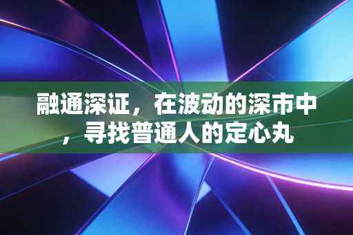 融通深证，在波动的深市中，寻找普通人的定心丸
