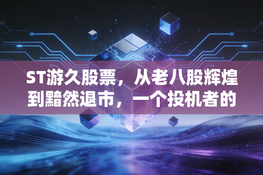 ST游久股票，从老八股辉煌到黯然退市，一个投机者的警世恒言
