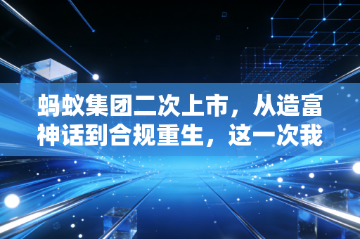 蚂蚁集团二次上市，从造富神话到合规重生，这一次我们该如何理性看待？