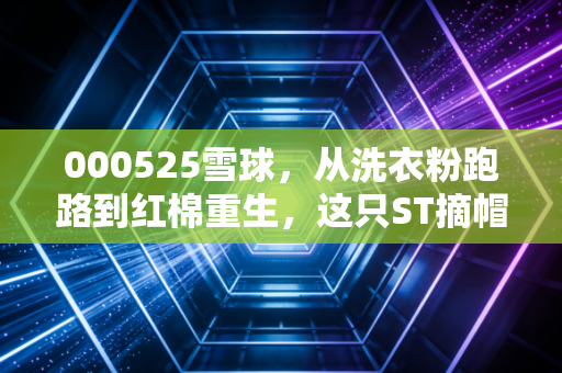 000525雪球，从洗衣粉跑路到红棉重生，这只ST摘帽股值得信赖吗？