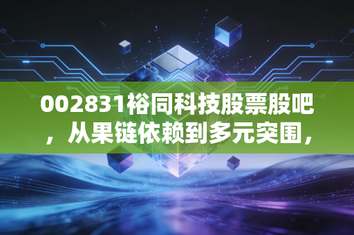 002831裕同科技股票股吧，从果链依赖到多元突围，这只白马股还能拿吗？