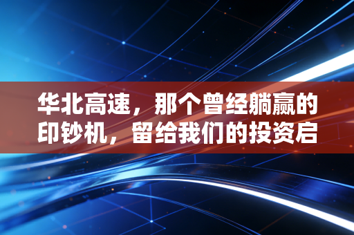 华北高速，那个曾经躺赢的印钞机，留给我们的投资启示