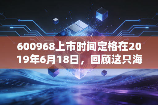 600968上市时间定格在2019年6月18日，回顾这只海油服务巨轮的起起伏伏
