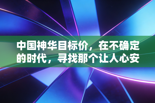 中国神华目标价,在不确定的时代,寻找那个让人心安的数字