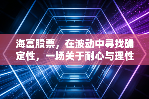海富股票，在波动中寻找确定性，一场关于耐心与理性的修行