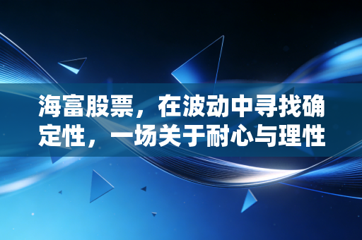 海富股票，在波动中寻找确定性，一场关于耐心与理性的修行