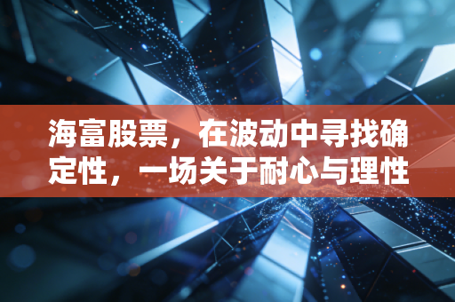 海富股票，在波动中寻找确定性，一场关于耐心与理性的修行
