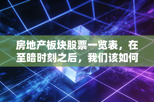 房地产板块股票一览表，在至暗时刻之后，我们该如何审视这些曾经的核心资产？