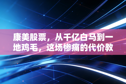 康美股票，从千亿白马到一地鸡毛，这场惨痛的代价教会了我们什么？