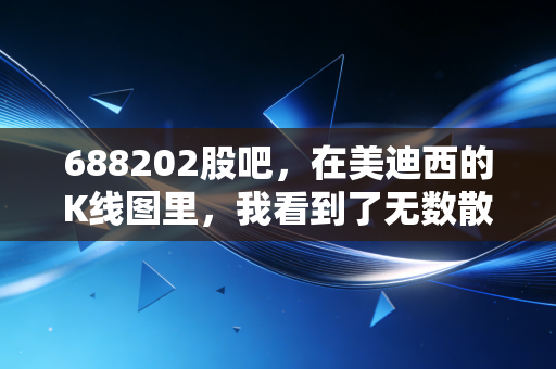 688202股吧，在美迪西的K线图里，我看到了无数散户的焦虑与希望