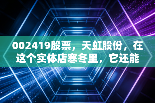 002419股票，天虹股份，在这个实体店寒冬里，它还能不能打？
