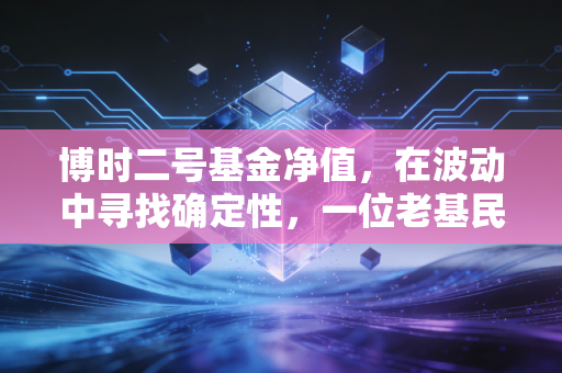 博时二号基金净值，在波动中寻找确定性，一位老基民的真实复盘