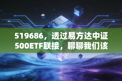 519686,透过易方达中证500ETF联接,聊聊我们该如何安放那颗想赚钱又怕亏的心