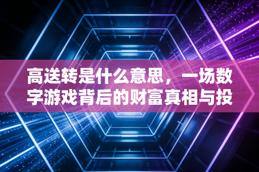 高送转是什么意思，一场数字游戏背后的财富真相与投资陷阱