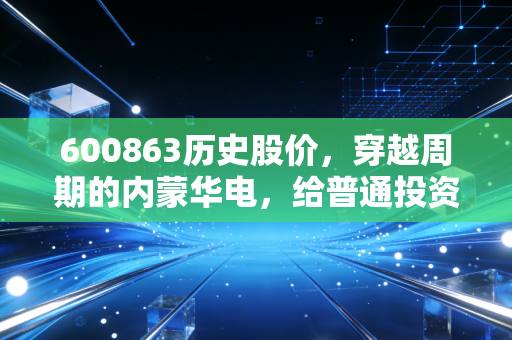 600863历史股价，穿越周期的内蒙华电，给普通投资者的启示