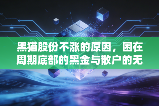 黑猫股份不涨的原因，困在周期底部的黑金与散户的无奈
