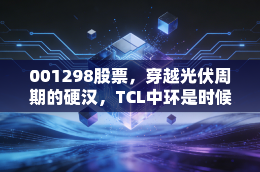 001298股票，穿越光伏周期的硬汉，TCL中环是时候捡带血筹码了吗？