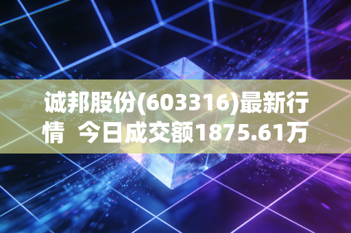 诚邦股份(603316)最新行情  今日成交额1875.61万