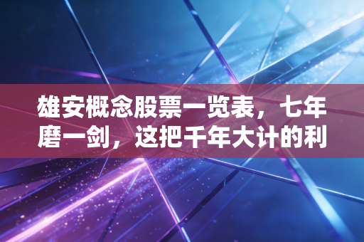 雄安概念股票一览表，七年磨一剑，这把千年大计的利剑还能否出鞘？