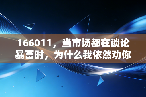 166011,当市场都在谈论暴富时,为什么我依然劝你守住这只笨钱?