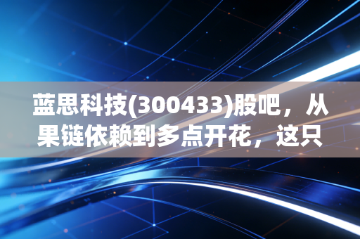 蓝思科技(300433)股吧，从果链依赖到多点开花，这只消费电子龙头还能不能打？